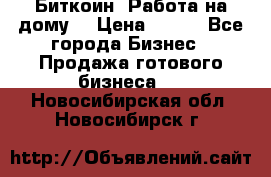 Биткоин! Работа на дому. › Цена ­ 100 - Все города Бизнес » Продажа готового бизнеса   . Новосибирская обл.,Новосибирск г.